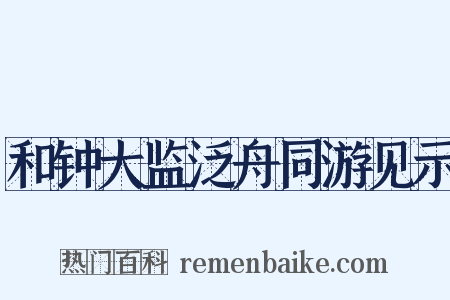 和钟大监泛舟同游见示是什么意思的图片